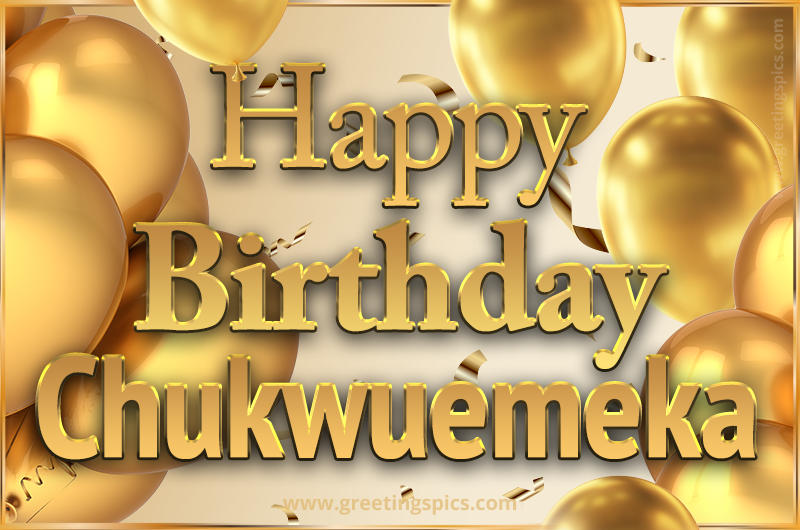 Happy Birthday Chukwuemeka Card with golden confetti and balloons