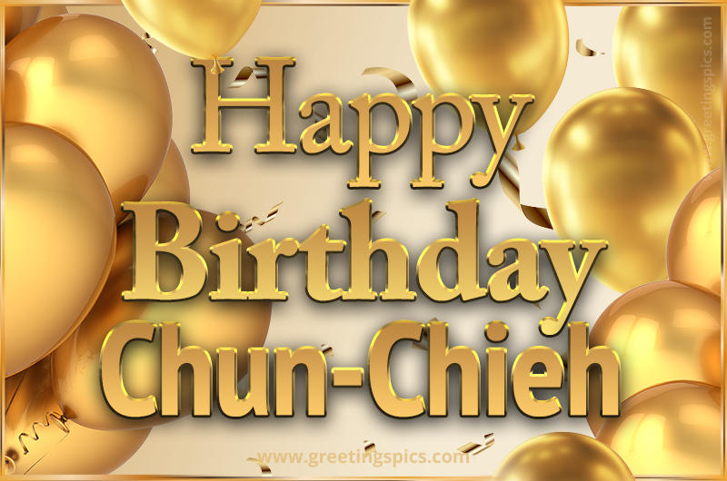 Happy Birthday Chun-Chieh Card with golden confetti and balloons