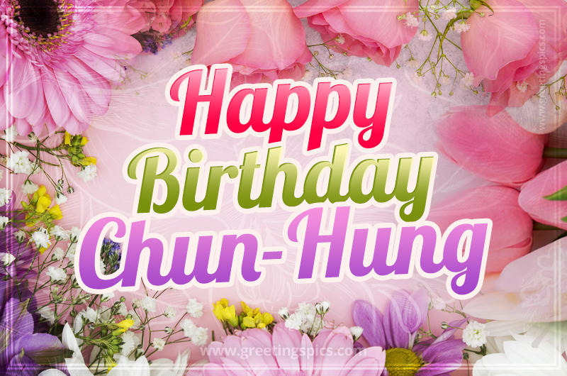 Happy Birthday Chun-Hung Picture with beautiful flowers