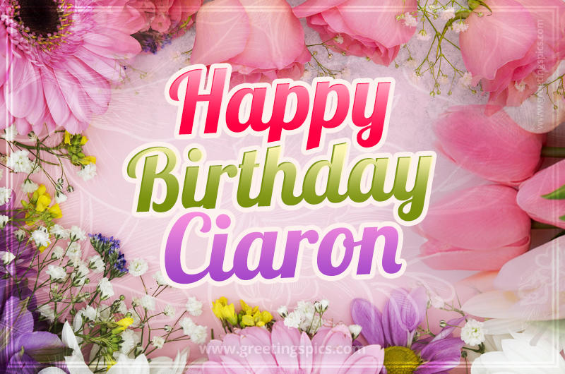 Happy Birthday Ciaron Picture with beautiful flowers