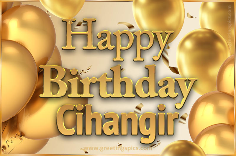 Happy Birthday Cihangir Card with golden confetti and balloons