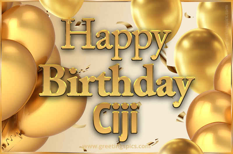 Happy Birthday Ciji Card with golden confetti and balloons