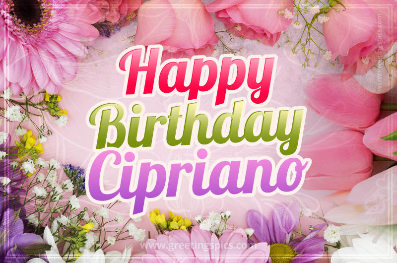 Happy Birthday Cipriano Picture with beautiful flowers