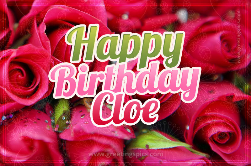 Happy Birthday Cloe beautiful Image with red roses