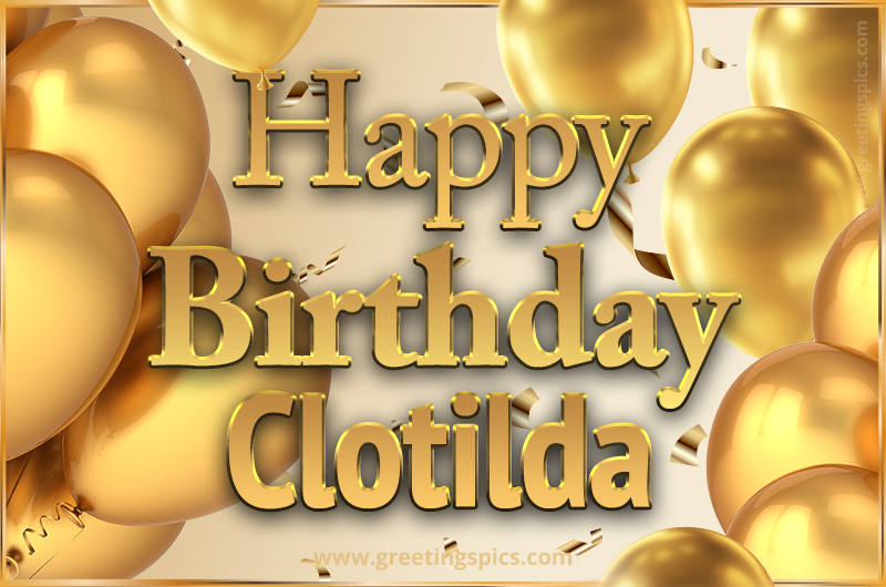 Happy Birthday Clotilda Card with golden confetti and balloons