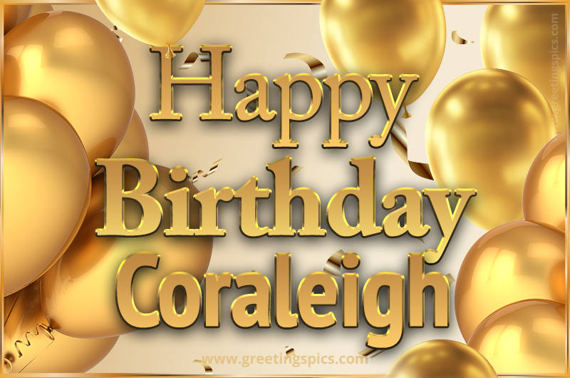 Happy Birthday Coraleigh Card with golden confetti and balloons