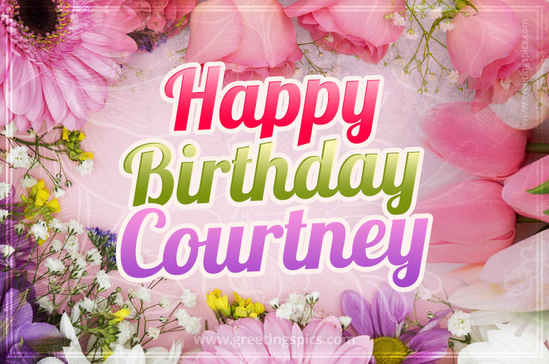 Happy Birthday Courtney Picture with beautiful flowers