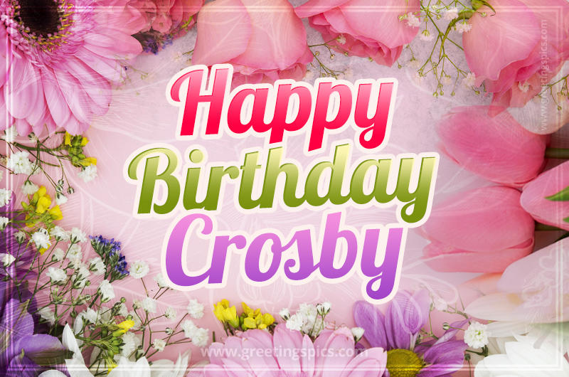 Happy Birthday Crosby Picture with beautiful flowers