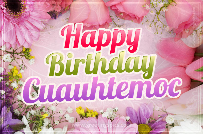 Happy Birthday Cuauhtemoc Picture with beautiful flowers