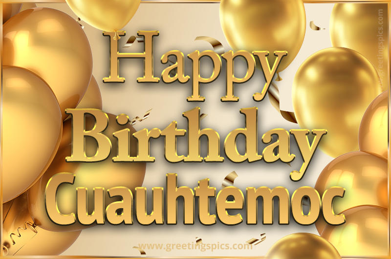 Happy Birthday Cuauhtemoc Card with golden confetti and balloons