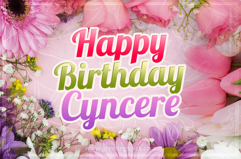 Happy Birthday Cyncere Picture with beautiful flowers