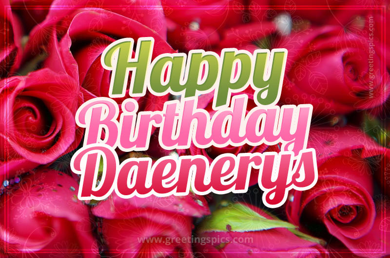 Happy Birthday Daenerys beautiful Image with red roses