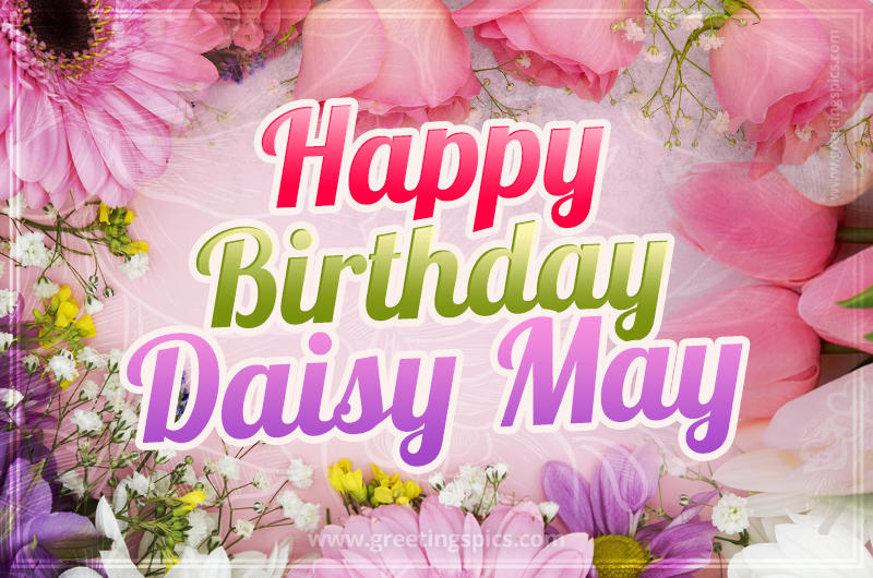 Happy Birthday Daisy May Picture with beautiful flowers