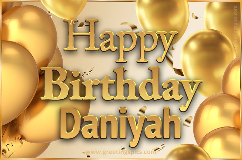 Happy Birthday Daniyah Card with golden confetti and balloons