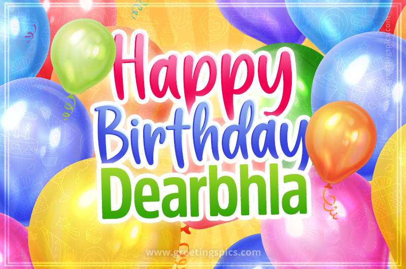 Happy Birthday Dearbhla Image with colorful balloons