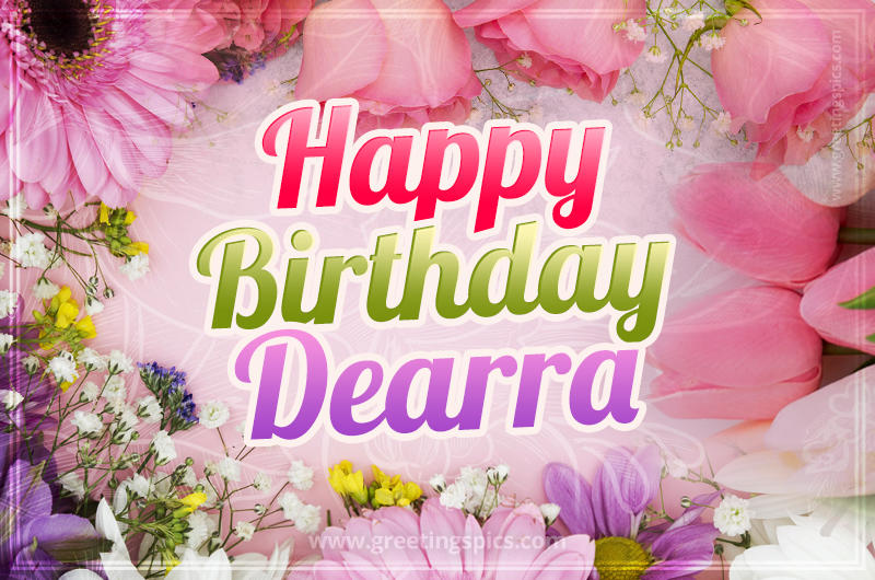 Happy Birthday Dearra Picture with beautiful flowers