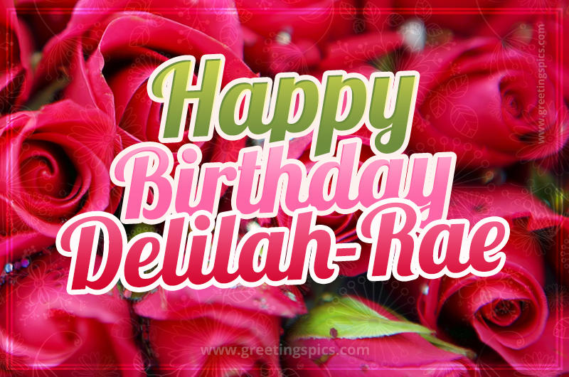 Happy Birthday Delilah-Rae beautiful Image with red roses