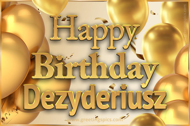 Happy Birthday Dezyderiusz Card with golden confetti and balloons