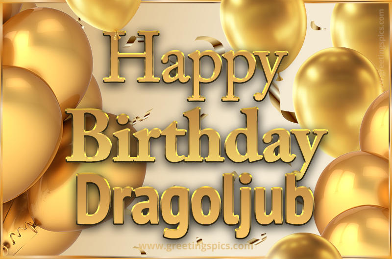 Happy Birthday Dragoljub Card with golden confetti and balloons