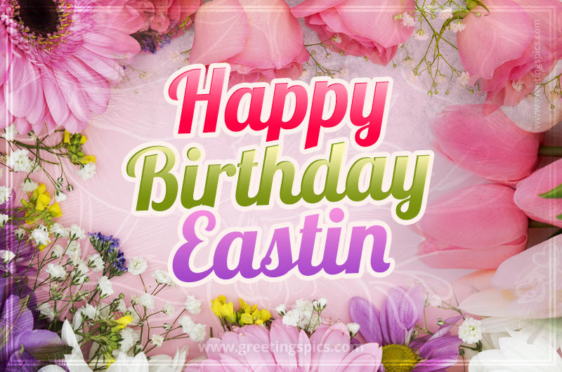 Happy Birthday Eastin Picture with beautiful flowers