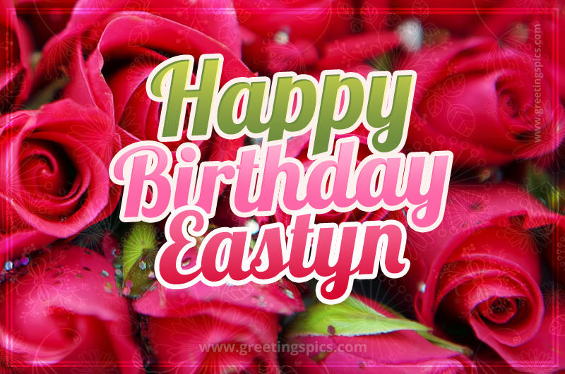 Happy Birthday Eastyn beautiful Image with red roses