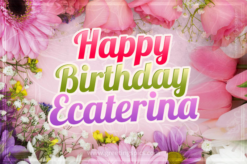 Happy Birthday Ecaterina Picture with beautiful flowers