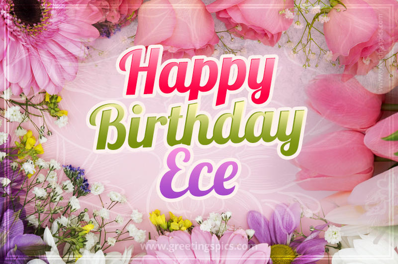 Happy Birthday Ece Picture with beautiful flowers