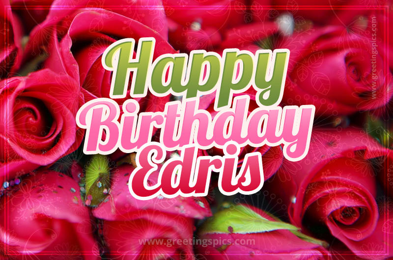 Happy Birthday Edris beautiful Image with red roses