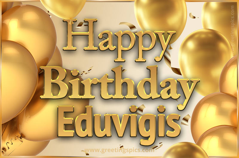 Happy Birthday Eduvigis Card with golden confetti and balloons