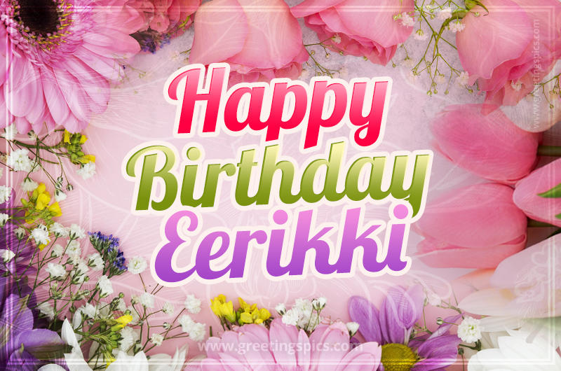 Happy Birthday Eerikki Picture with beautiful flowers