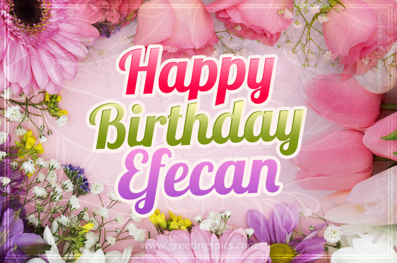 Happy Birthday Efecan Picture with beautiful flowers