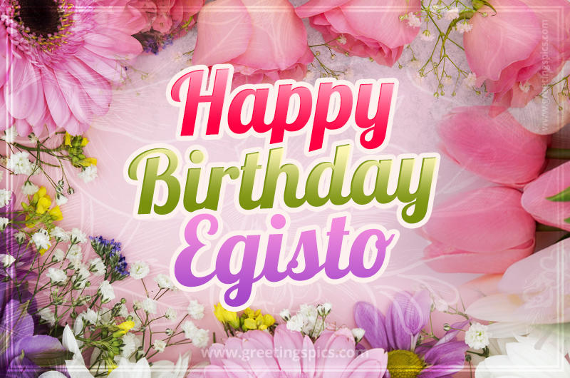 Happy Birthday Egisto Picture with beautiful flowers