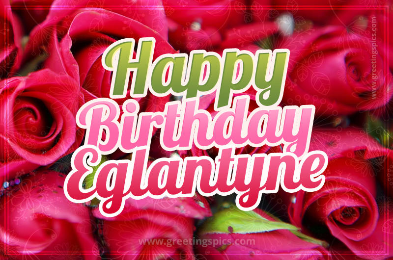 Happy Birthday Eglantyne beautiful Image with red roses