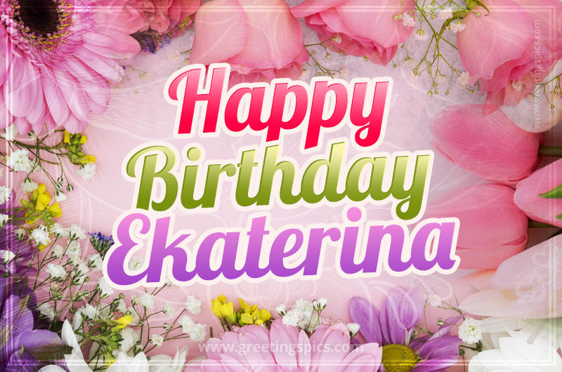 Happy Birthday Ekaterina Picture with beautiful flowers