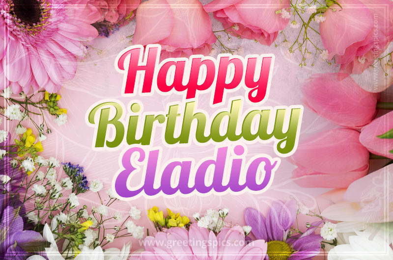 Happy Birthday Eladio Picture with beautiful flowers