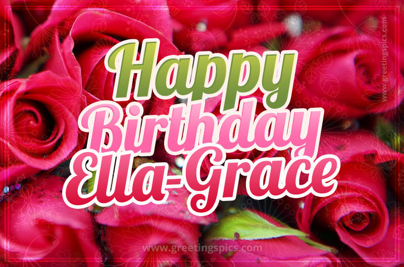 Happy Birthday Ella-Grace beautiful Image with red roses