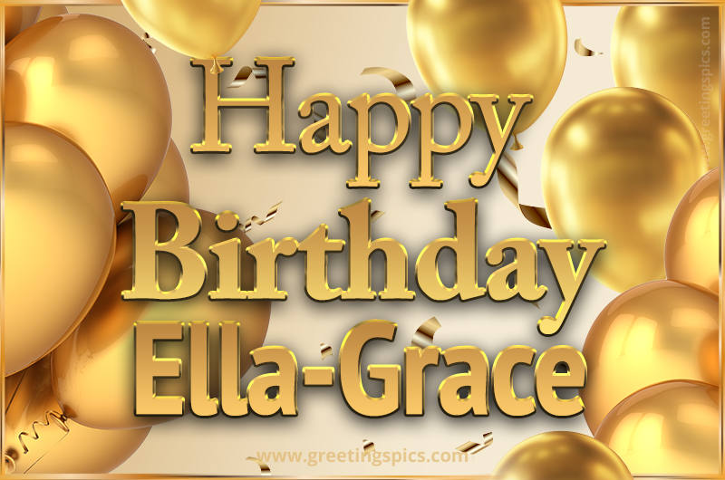 Happy Birthday Ella-Grace Card with golden confetti and balloons