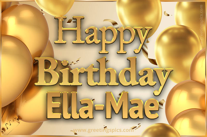 Happy Birthday Ella-Mae Card with golden confetti and balloons