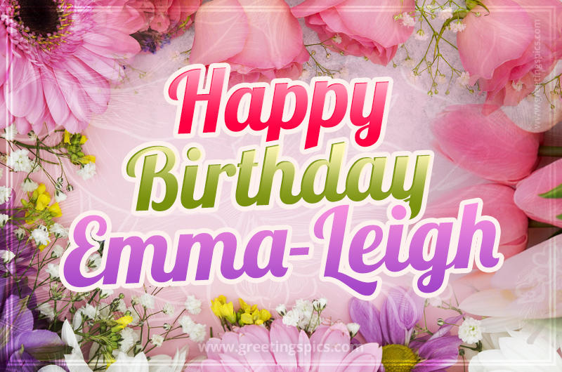 Happy Birthday Emma-Leigh Picture with beautiful flowers