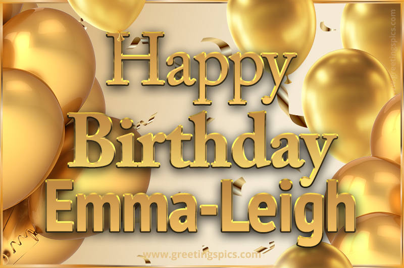 Happy Birthday Emma-Leigh Card with golden confetti and balloons