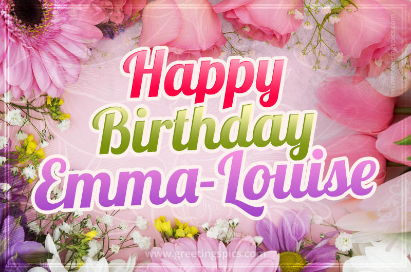 Happy Birthday Emma-Louise Picture with beautiful flowers