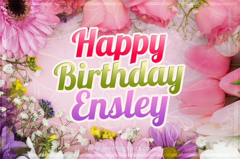 Happy Birthday Ensley Picture with beautiful flowers