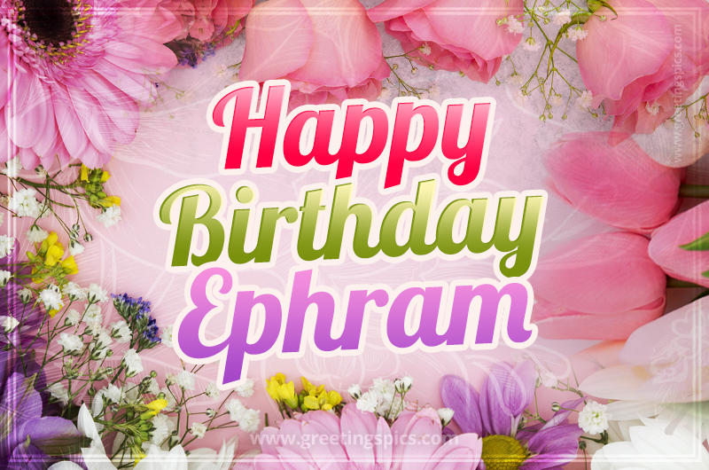 Happy Birthday Ephram Picture with beautiful flowers