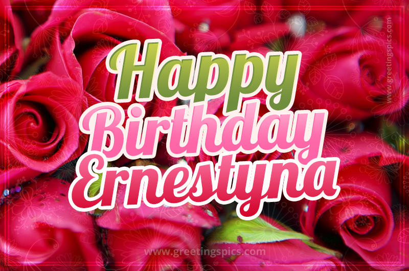 Happy Birthday Ernestyna beautiful Image with red roses