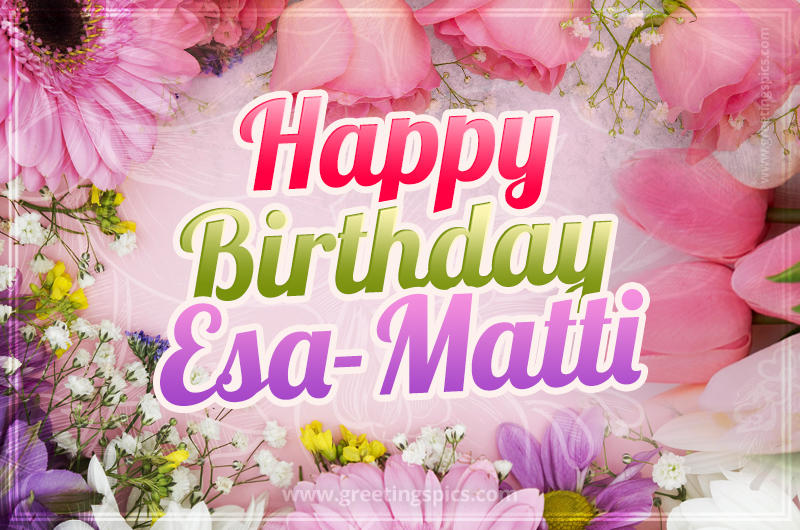 Happy Birthday Esa-Matti Picture with beautiful flowers