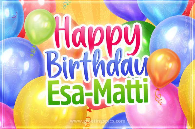 Happy Birthday Esa-Matti Image with colorful balloons