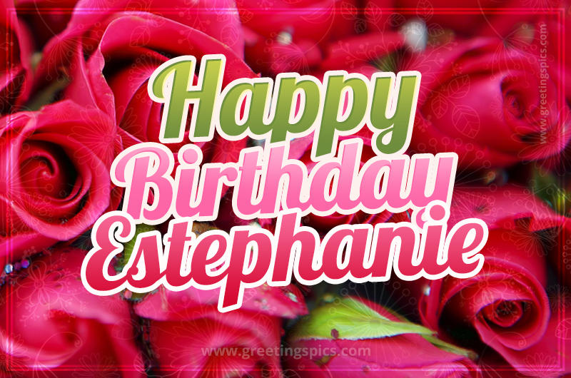 Happy Birthday Estephanie beautiful Image with red roses