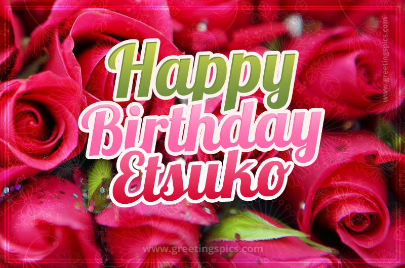 Happy Birthday Etsuko beautiful Image with red roses