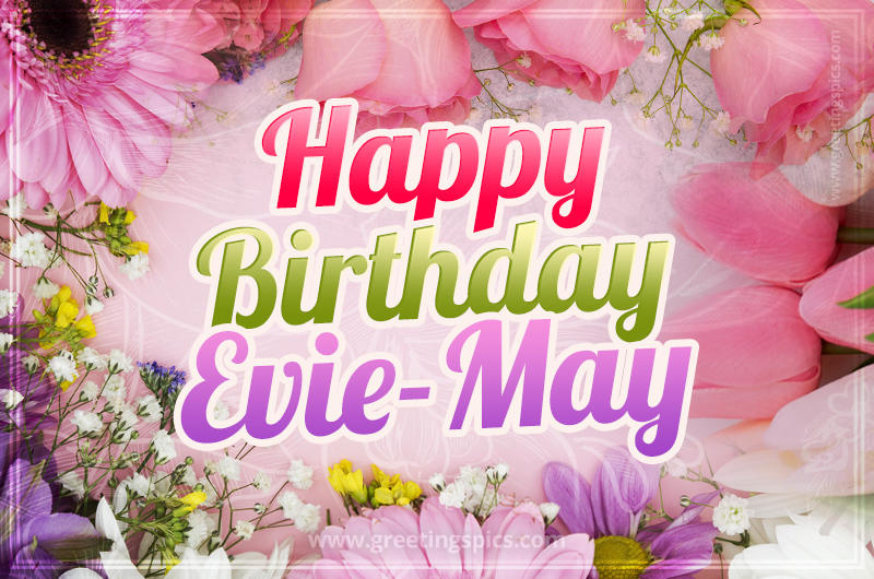 Happy Birthday Evie-May Picture with beautiful flowers