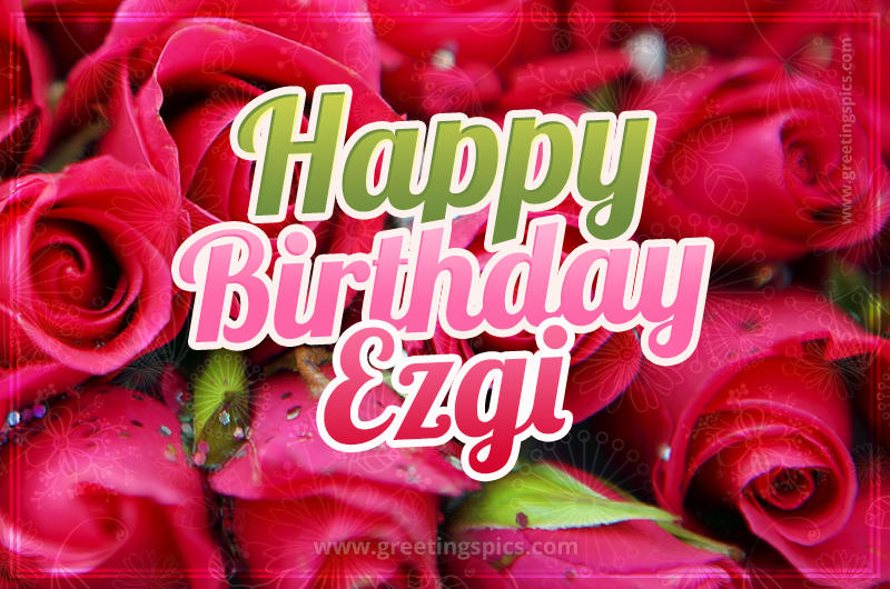 Happy Birthday Ezgi beautiful Image with red roses